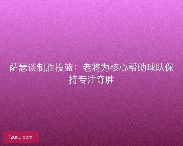 萨瑟谈制胜投篮：老将为核心帮助球队保持专注夺胜